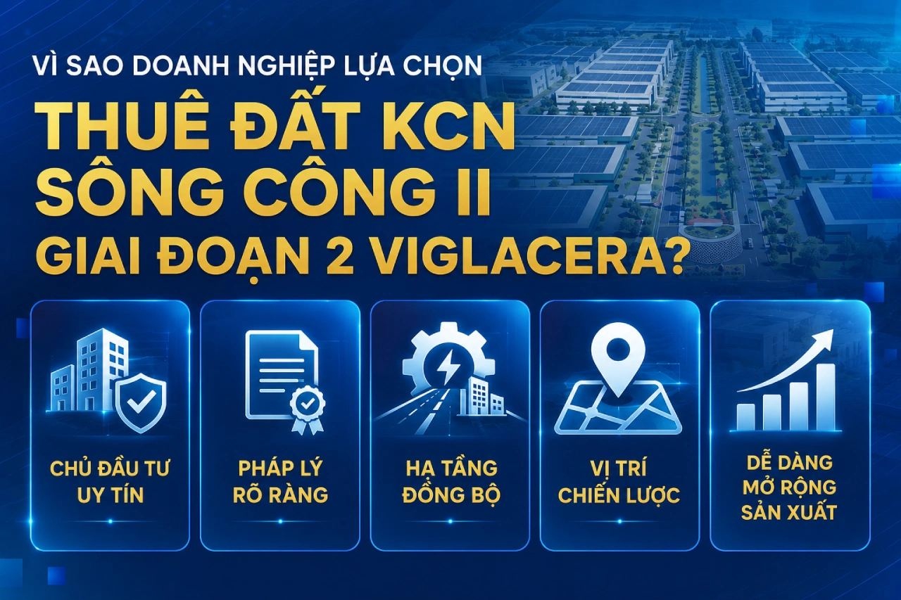 Vì sao doanh nghiệp lựa chọn thuê đất KCN Sông Công II Giai đoạn 2 Viglacera
